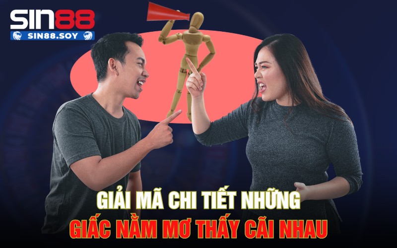 Nằm Mơ Thấy Cãi Nhau Với Các Mọi Người Xung Quanh Là Điềm Gì? 3 Giải mã chi tiết những giấc nằm mơ thấy cãi nhau