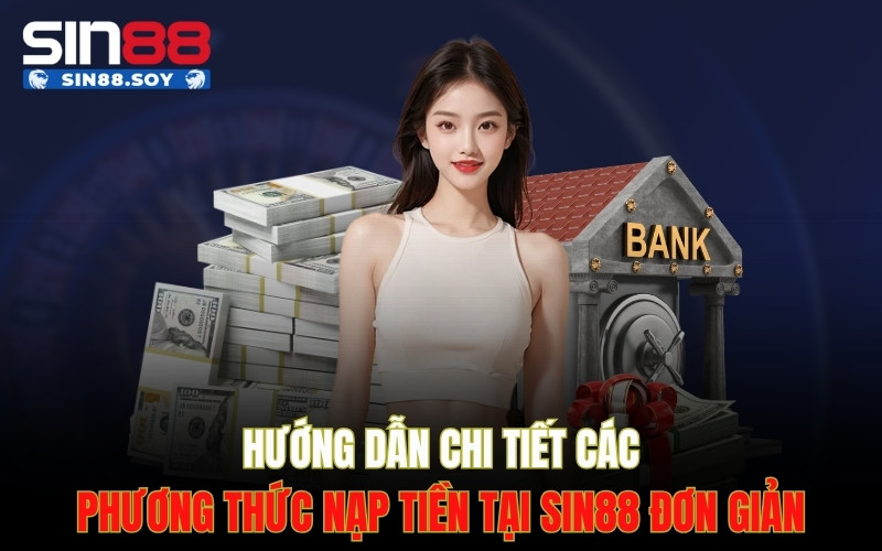 Home 12 Hướng dẫn chi tiết các phương thức nạp tiền tại Sin88 đơn giản