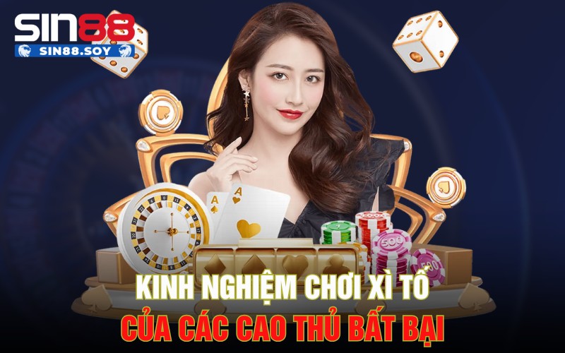 Xì tố Sin88 Online | Cách Tối Ưu Hoá Cơ Hội Thắng Lớn 4 Kinh nghiệm chơi Xì tố của các cao thủ bất bại