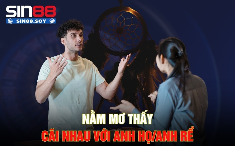 Nằm Mơ Thấy Cãi Nhau Với Các Mọi Người Xung Quanh Là Điềm Gì? 6 Nằm mơ thấy cãi nhau với anh họ/anh rể