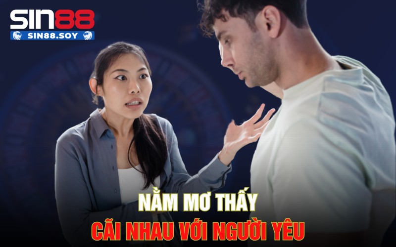 Nằm Mơ Thấy Cãi Nhau Với Các Mọi Người Xung Quanh Là Điềm Gì? 4 Nằm mơ thấy cãi nhau với người yêu