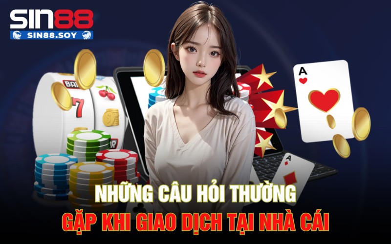 Giải Đáp Ngay Những Câu Hỏi Thường Gặp Khi Chơi Tại Sin88 5 Những câu hỏi thường gặp khi giao dịch tại nhà cái