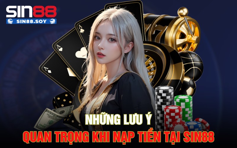 Nạp Tiền Sin88 | Sức Hút Hấp Dẫn Từ Lợi Nhuận Khổng Lồ 5 Những lưu ý quan trọng khi nạp tiền tại Sin88