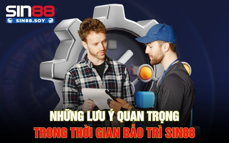 Bảo Trì Sin88 | Đảm Bảo Trải Nghiệm Sân Chơi Đỉnh Cao 4 Những lưu ý quan trọng trong thời gian bảo trì Sin88